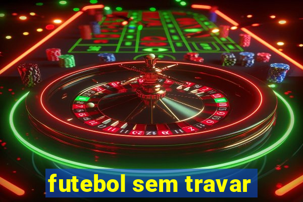 futebol sem travar